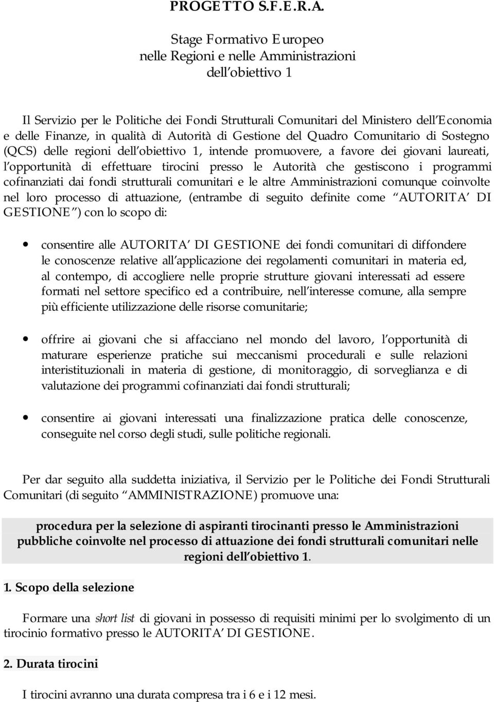 Autorità di Gestione del Quadro Comunitario di Sostegno (QCS) delle regioni dell obiettivo 1, intende promuovere, a favore dei giovani laureati, l opportunità di effettuare tirocini presso le