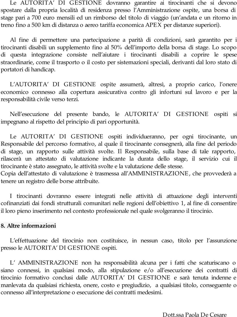 Al fine di permettere una partecipazione a parità di condizioni, sarà garantito per i tirocinanti disabili un supplemento fino al 50% dell importo della borsa di stage.