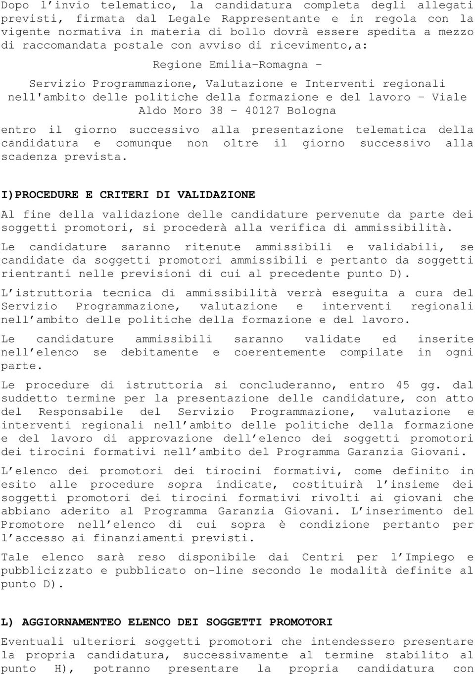 Aldo Moro 38 40127 Bologna entro il giorno successivo alla presentazione telematica della candidatura e comunque non oltre il giorno successivo alla scadenza prevista.