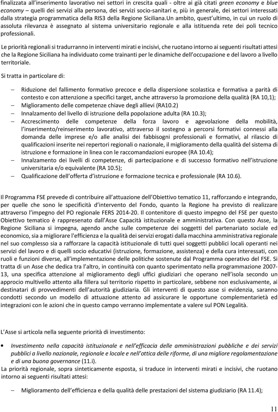 Un ambito, quest ultimo, in cui un ruolo di assoluta rilevanza è assegnato al sistema universitario regionale e alla istituenda rete dei poli tecnico professionali.