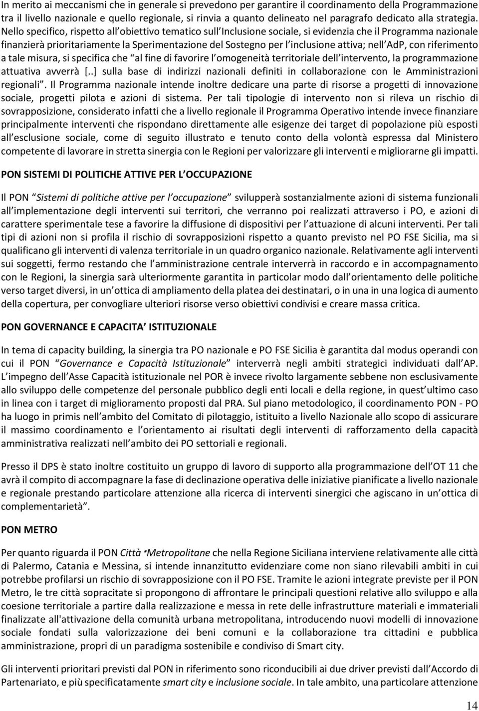 Nello specifico, rispetto all obiettivo tematico sull Inclusione sociale, si evidenzia che il Programma nazionale finanzierà prioritariamente la Sperimentazione del Sostegno per l inclusione attiva;