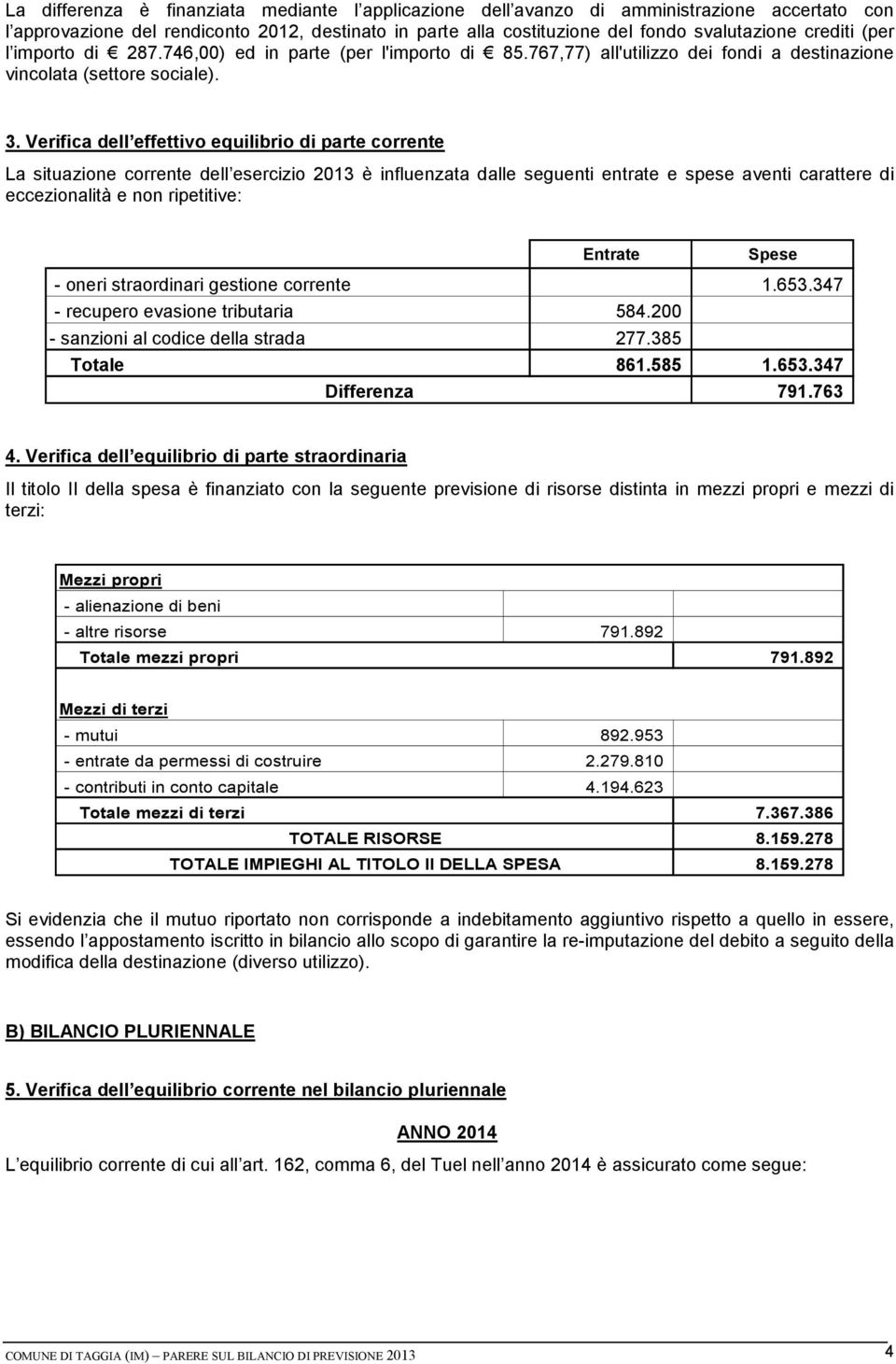 Verifica dell effettivo equilibrio di parte corrente La situazione corrente dell esercizio 2013 è influenzata dalle seguenti entrate e spese aventi carattere di eccezionalità e non ripetitive: