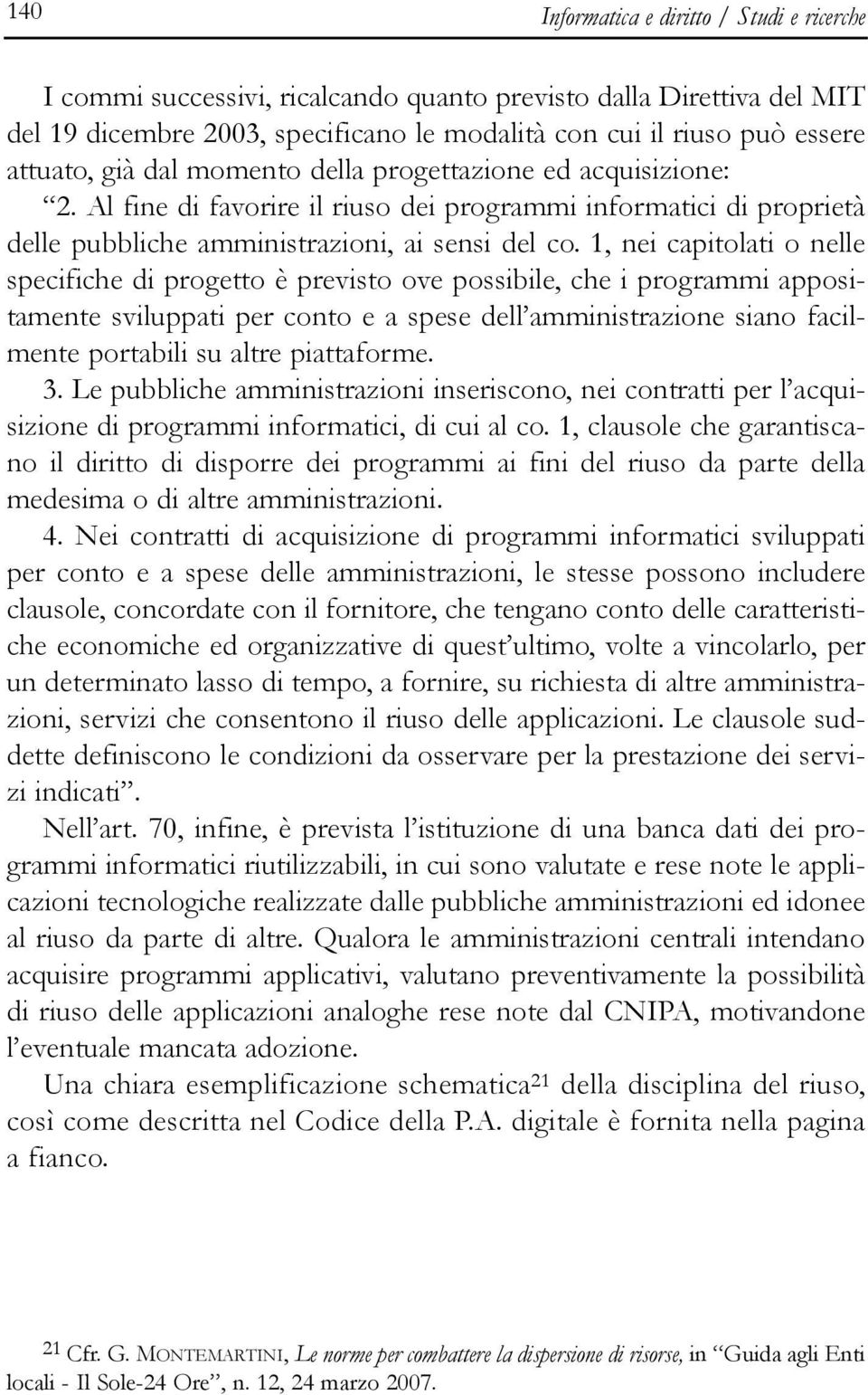 1, nei capitolati o nelle specifiche di progetto è previsto ove possibile, che i programmi appositamente sviluppati per conto e a spese dell amministrazione siano facilmente portabili su altre