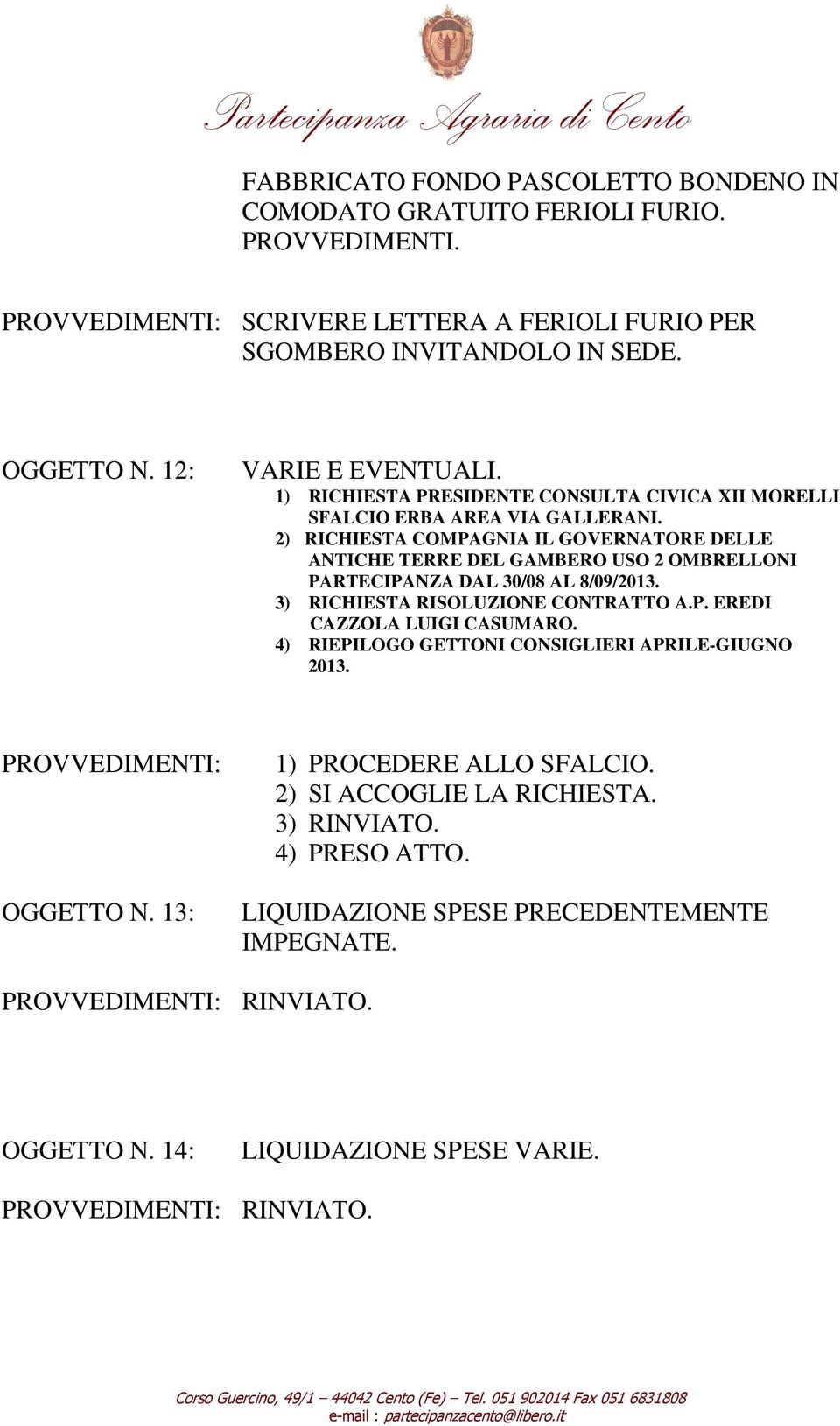 2) RICHIESTA COMPAGNIA IL GOVERNATORE DELLE ANTICHE TERRE DEL GAMBERO USO 2 OMBRELLONI PARTECIPANZA DAL 30/08 AL 8/09/2013. 3) RICHIESTA RISOLUZIONE CONTRATTO A.P. EREDI CAZZOLA LUIGI CASUMARO.