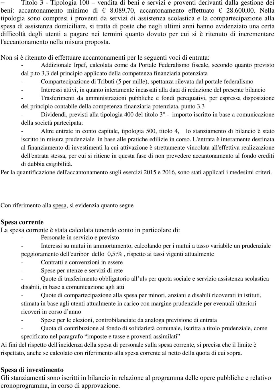 una certa difficoltà degli utenti a pagare nei termini quanto dovuto per cui si è ritenuto di incrementare l'accantonamento nella misura proposta.