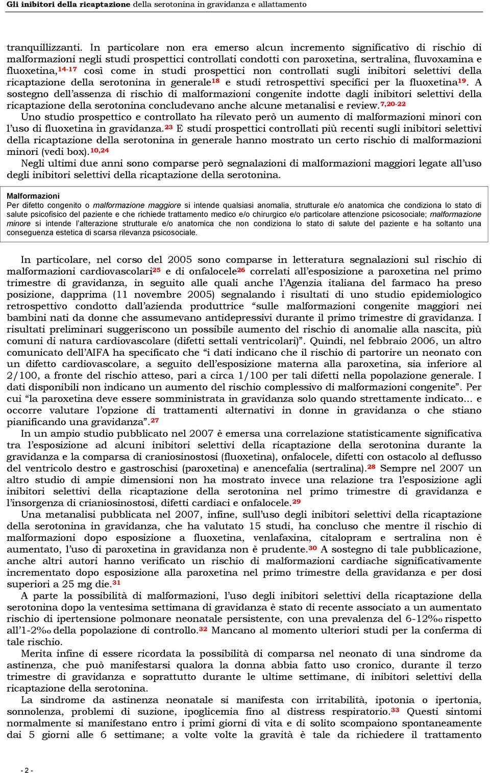 come in studi prospettici non controllati sugli inibitori selettivi della ricaptazione della serotonina in generale 18 e studi retrospettivi specifici per la fluoxetina 19.