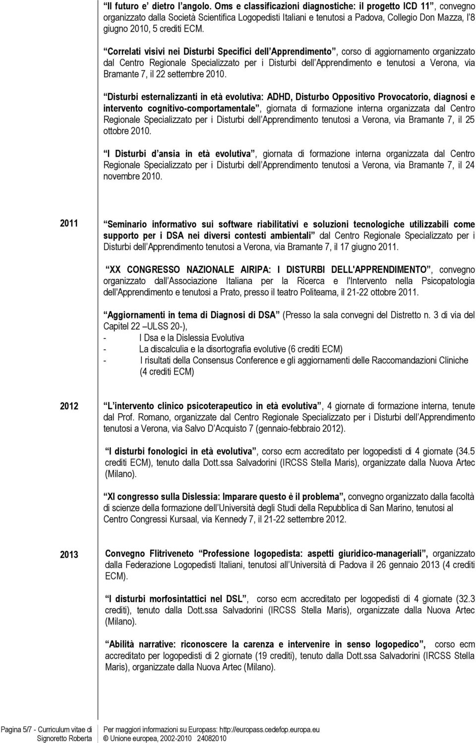 Correlati visivi nei Disturbi Specifici dell Apprendimento, corso di aggiornamento organizzato dal Centro Regionale Specializzato per i Disturbi dell Apprendimento e tenutosi a Verona, via Bramante