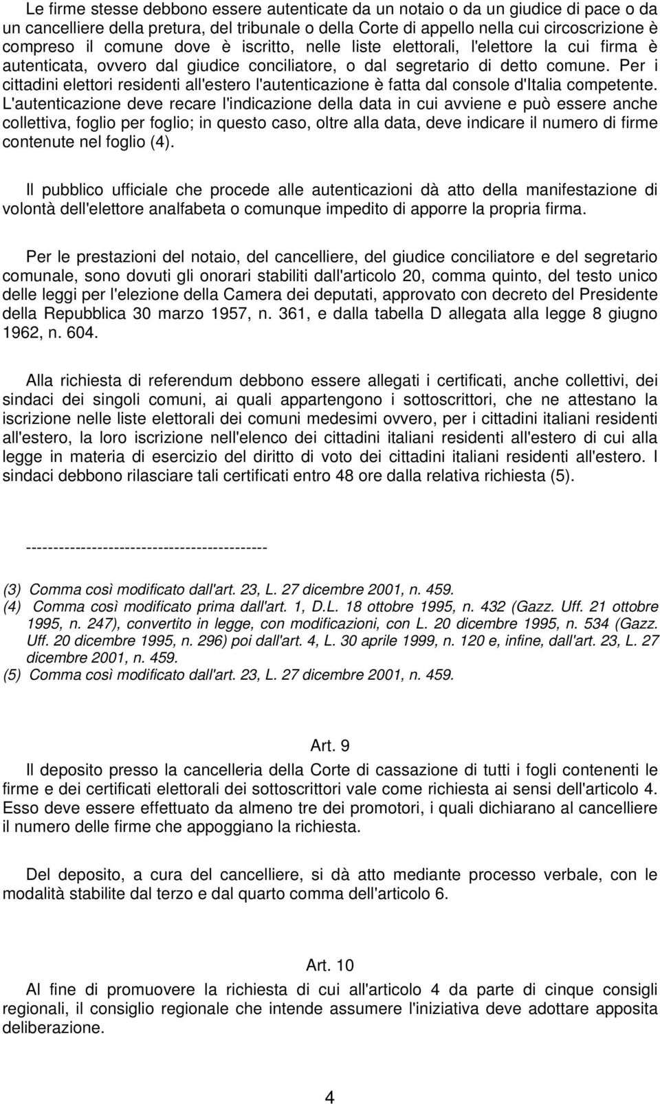 Per i cittadini elettori residenti all'estero l'autenticazione è fatta dal console d'italia competente.