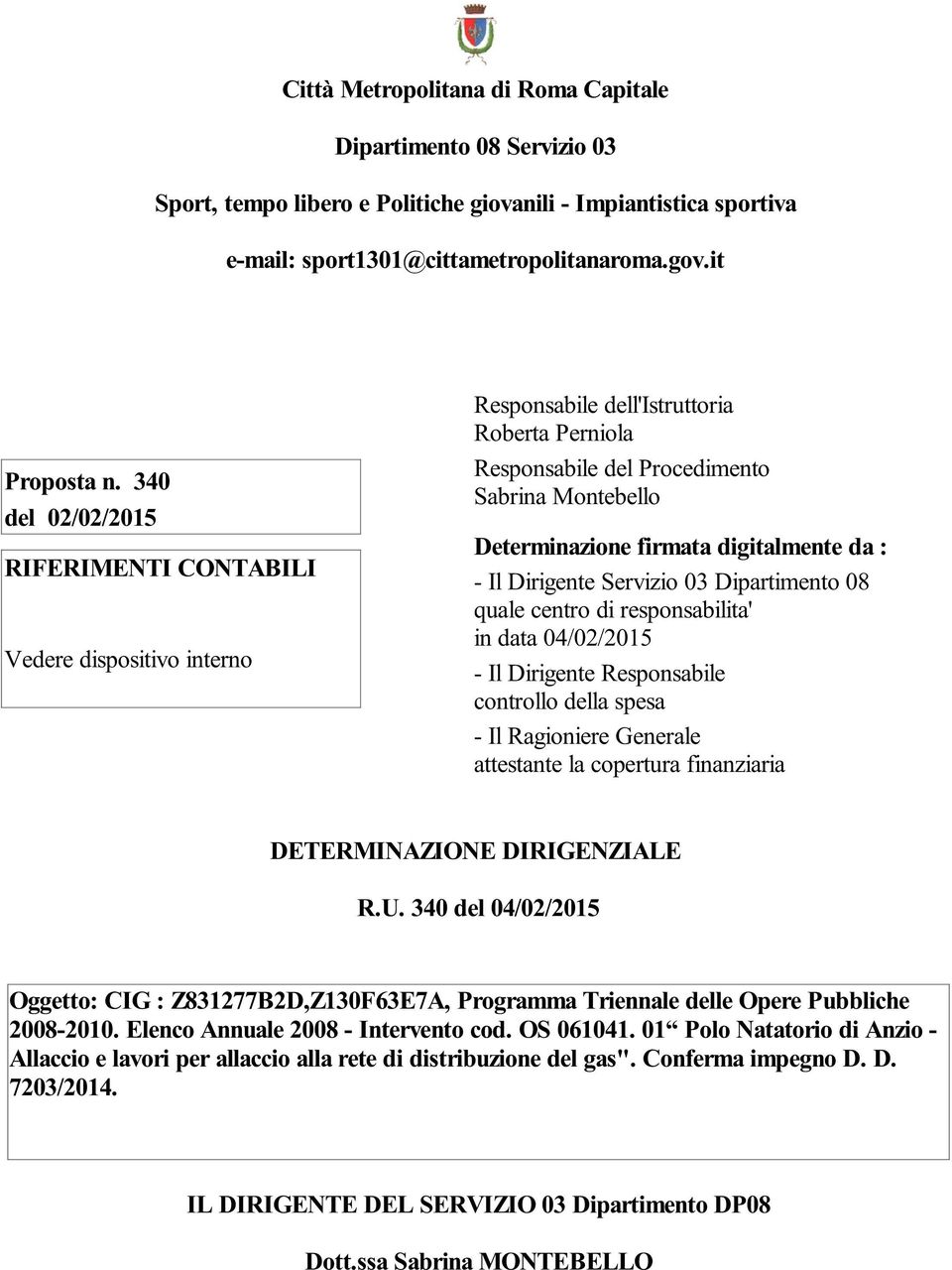 da : - Il Dirigente Servizio 03 Dipartimento 08 quale centro di responsabilita' in data 04/02/2015 - Il Dirigente Responsabile controllo della spesa - Il Ragioniere Generale attestante la copertura