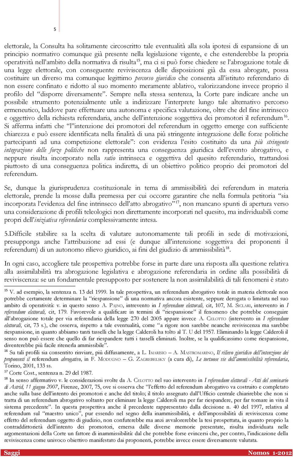 essa abrogate, possa costituire un diverso ma comunque legittimo percorso giuridico che consenta all istituto referendario di non essere confinato e ridotto al suo momento meramente ablativo,