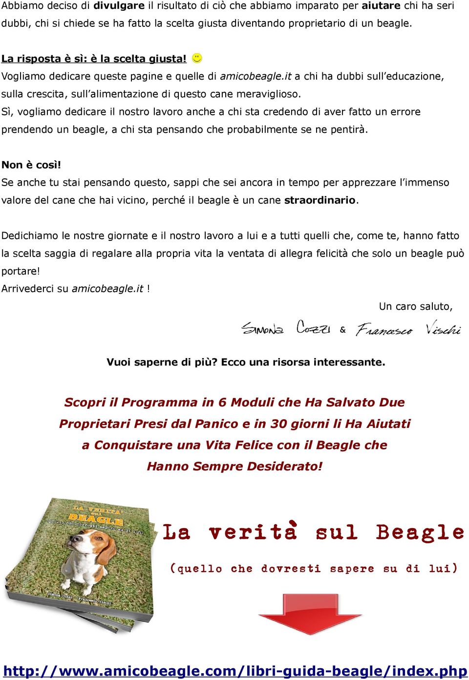 Sì, vogliamo dedicare il nostro lavoro anche a chi sta credendo di aver fatto un errore prendendo un beagle, a chi sta pensando che probabilmente se ne pentirà. Non è così!