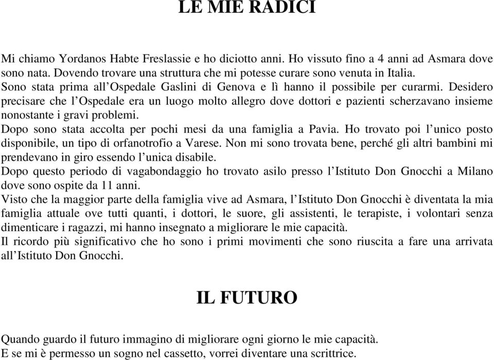 Desidero precisare che l Ospedale era un luogo molto allegro dove dottori e pazienti scherzavano insieme nonostante i gravi problemi. Dopo sono stata accolta per pochi mesi da una famiglia a Pavia.