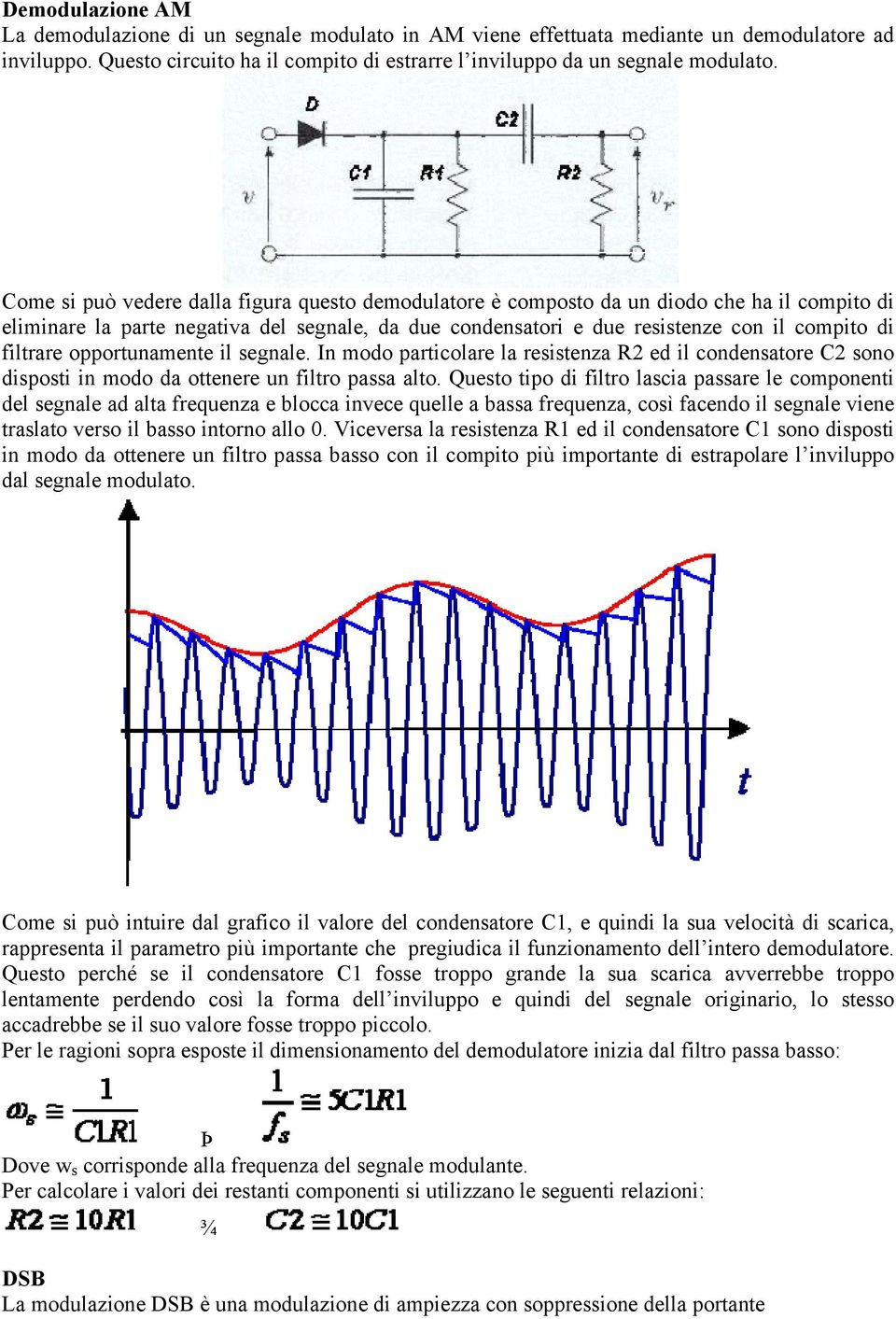 filtrare opportunamente il segnale. In modo particolare la resistenza R2 ed il condensatore C2 sono disposti in modo da ottenere un filtro passa alto.