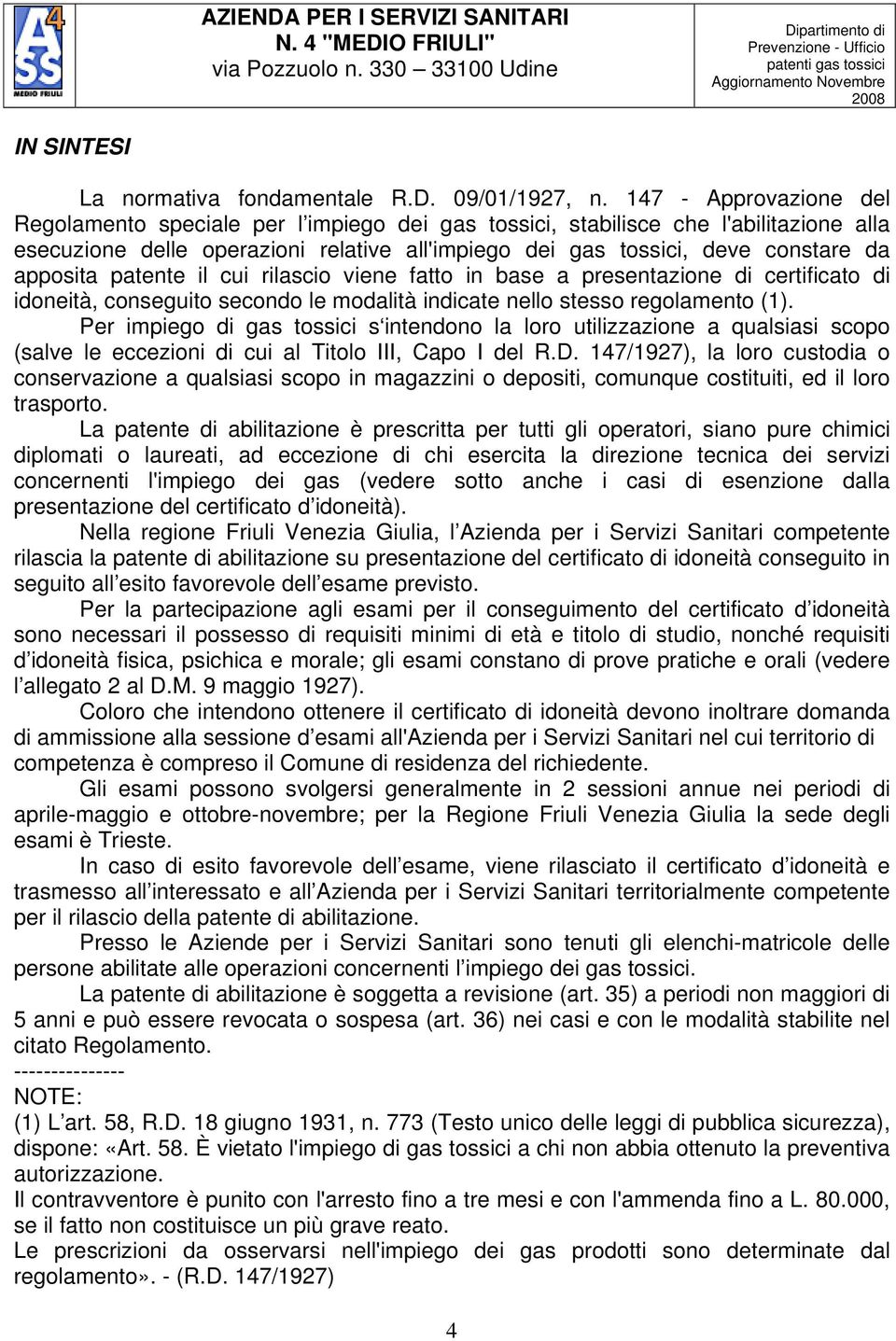 apposita patente il cui rilascio viene fatto in base a presentazione di certificato di idoneità, conseguito secondo le modalità indicate nello stesso regolamento (1).