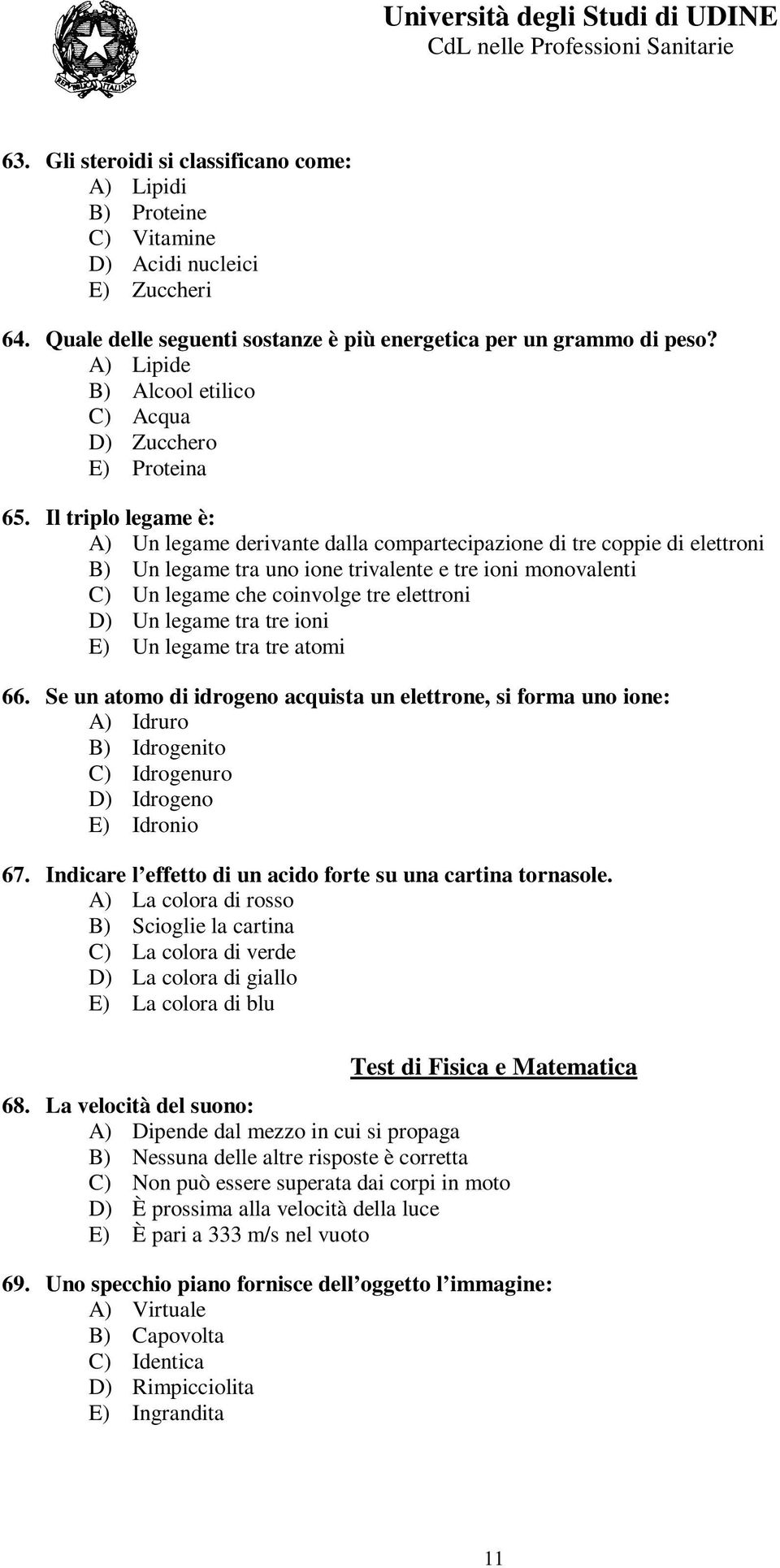 Il triplo legame è: A) Un legame derivante dalla compartecipazione di tre coppie di elettroni B) Un legame tra uno ione trivalente e tre ioni monovalenti C) Un legame che coinvolge tre elettroni D)