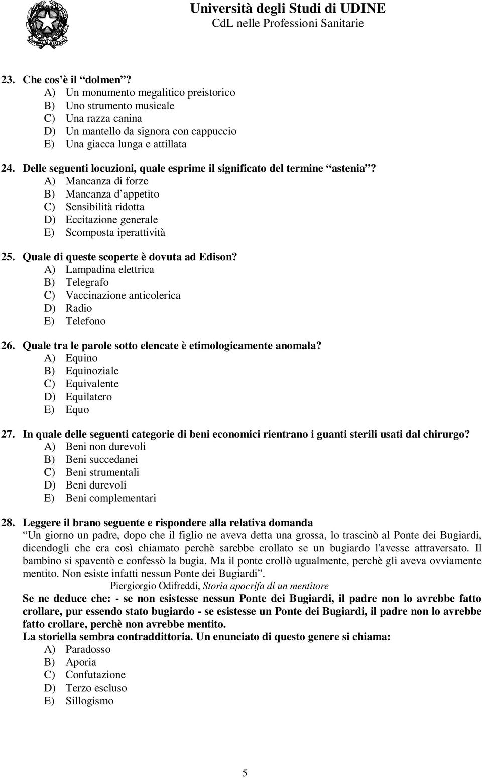 Quale di queste scoperte è dovuta ad Edison? A) Lampadina elettrica B) Telegrafo C) Vaccinazione anticolerica D) Radio E) Telefono 26. Quale tra le parole sotto elencate è etimologicamente anomala?