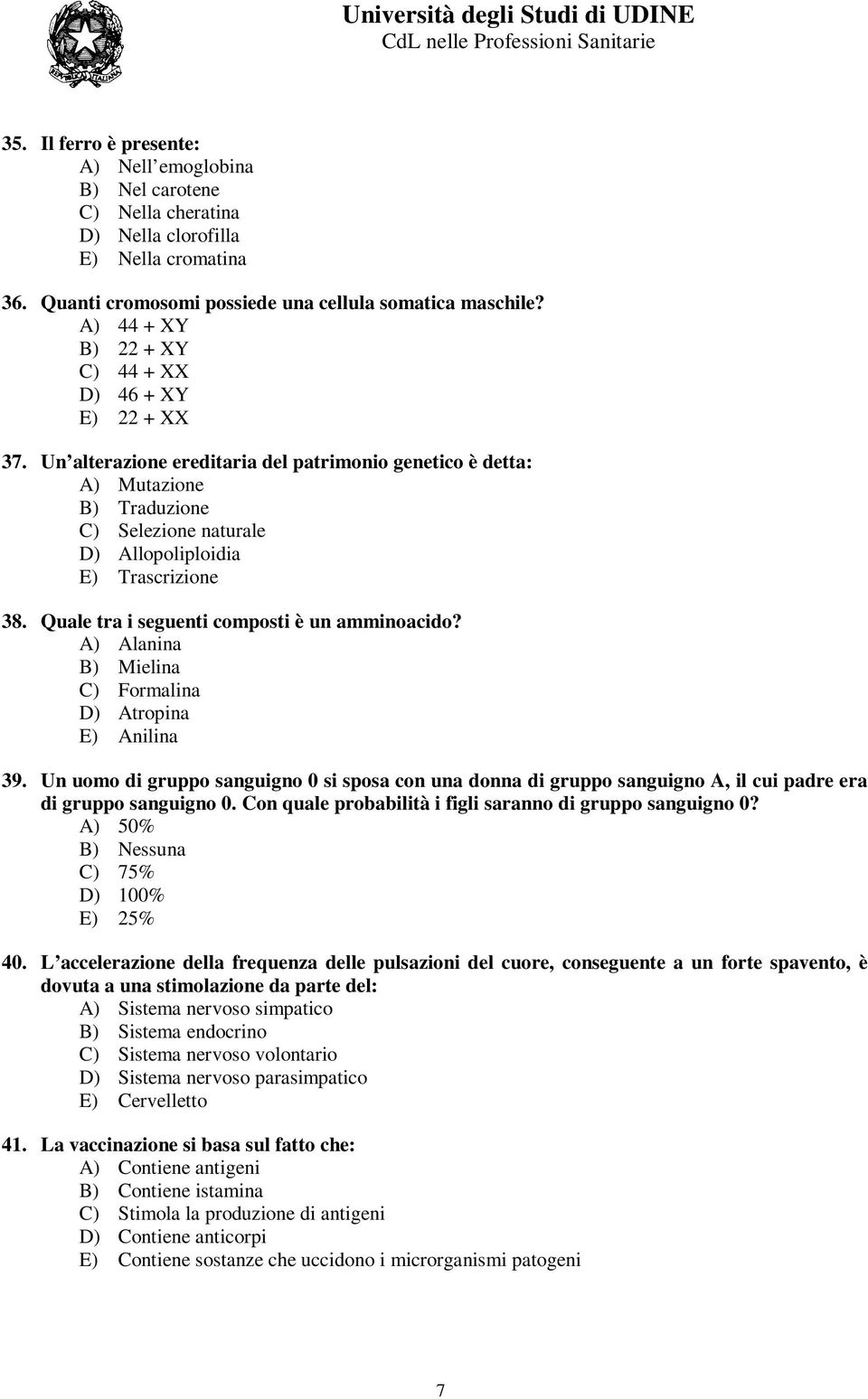 Un alterazione ereditaria del patrimonio genetico è detta: A) Mutazione B) Traduzione C) Selezione naturale D) Allopoliploidia E) Trascrizione 38. Quale tra i seguenti composti è un amminoacido?