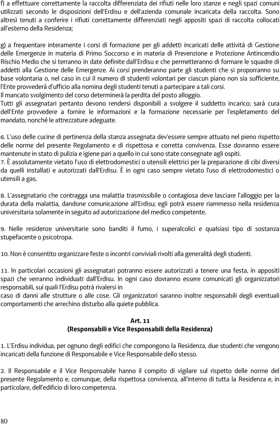 Sono altresì tenuti a conferire i rifiuti correttamente differenziati negli appositi spazi di raccolta collocati all esterno della Residenza; g) a frequentare interamente i corsi di formazione per