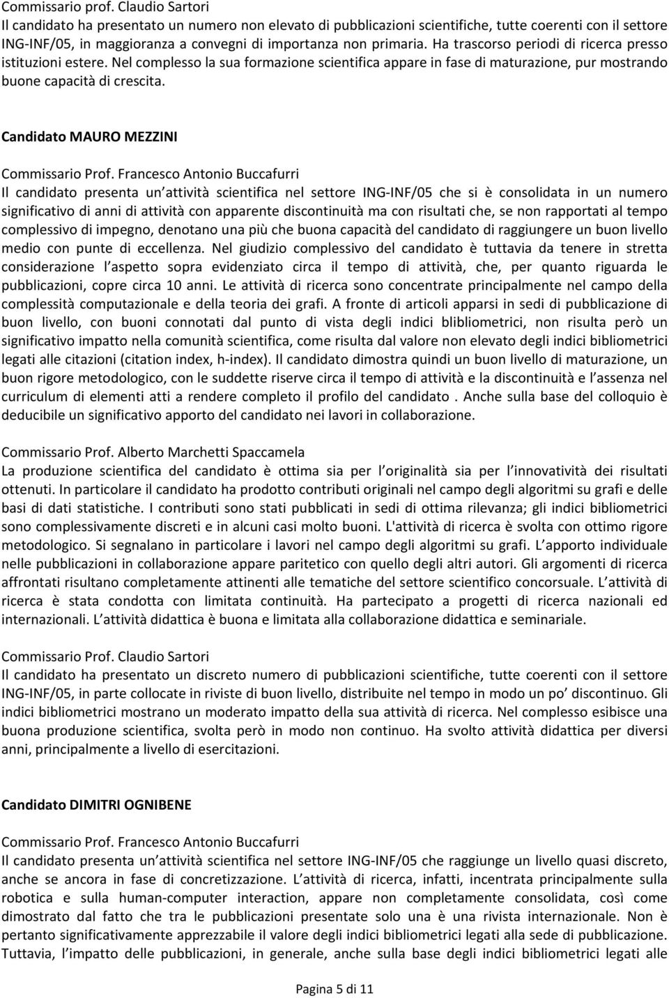 Ha trascorso periodi di ricerca presso istituzioni estere. Nel complesso la sua formazione scientifica appare in fase di maturazione, pur mostrando buone capacità di crescita.