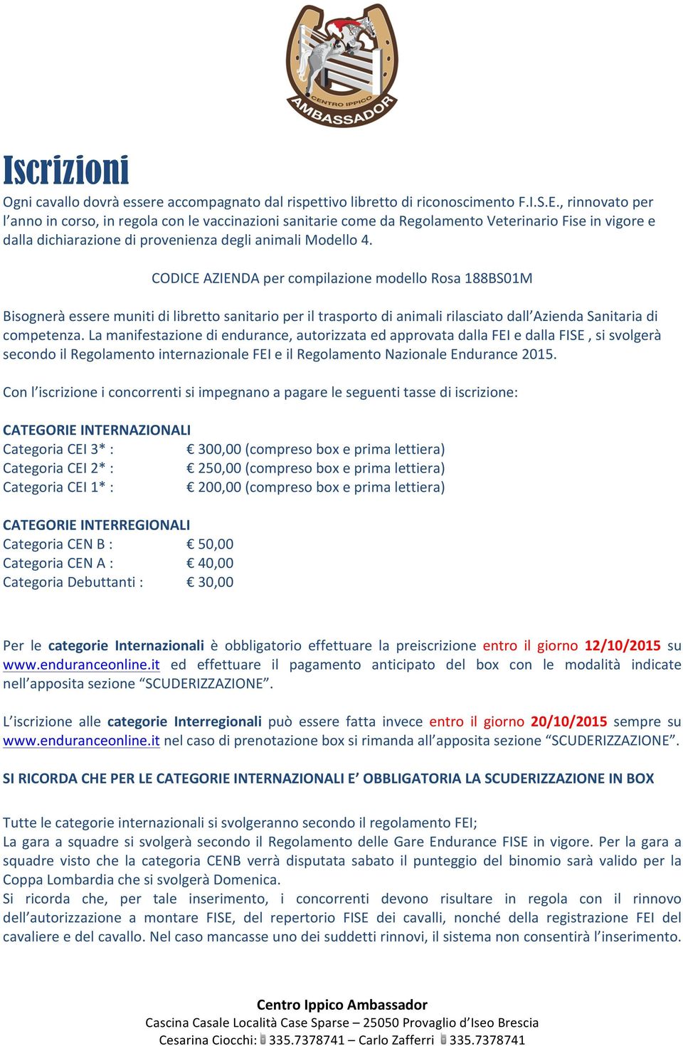 CODICE AZIENDA per compilazione modello Rosa 188BS01M Bisognerà essere muniti di libretto sanitario per il trasporto di animali rilasciato dall Azienda Sanitaria di competenza.