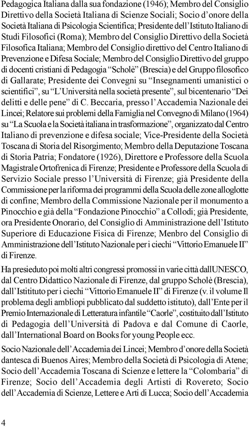 Sociale; Membro del Consiglio Direttivo del gruppo di docenti cristiani di Pedagogia Scholè (Brescia) e del Gruppo filosofico di Gallarate; Presidente dei Convegni su Insegnamenti umanistici o