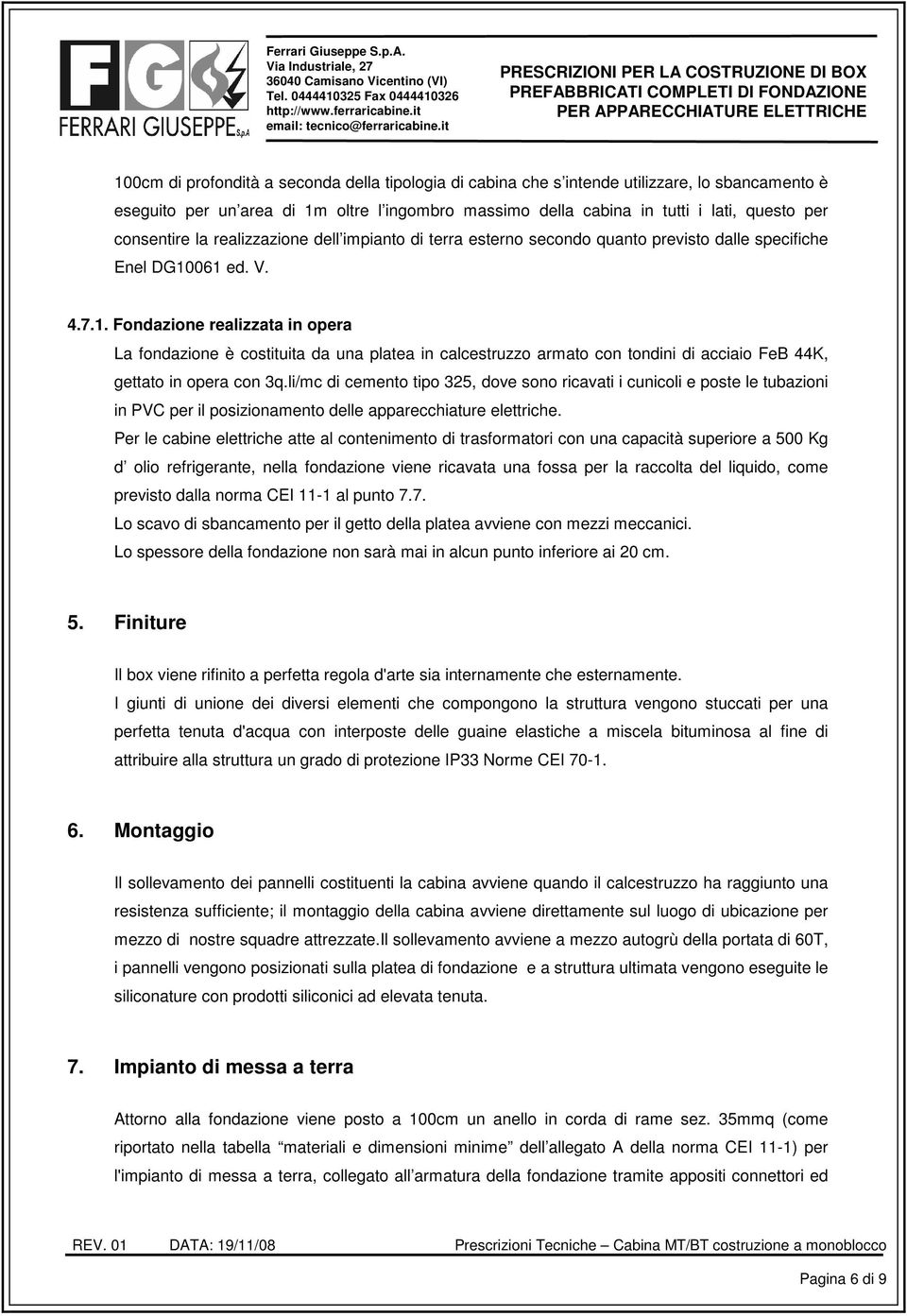 sbancamento è eseguito per un area di 1m oltre l ingombro massimo della cabina in tutti i lati, questo per consentire la realizzazione dell impianto di terra esterno secondo quanto previsto dalle