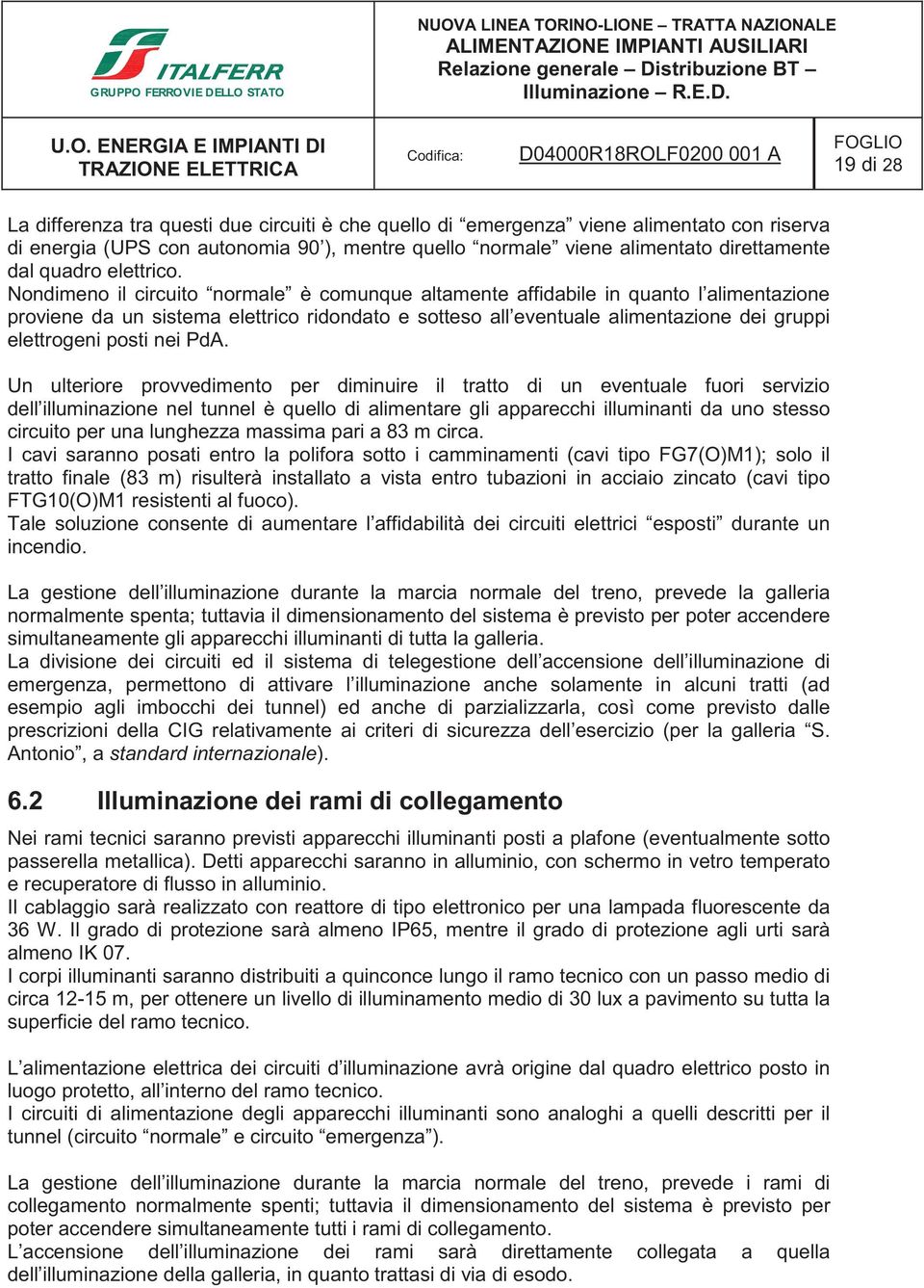 Nondimeno il circuito normale è comunque altamente affidabile in quanto l alimentazione proviene da un sistema elettrico ridondato e sotteso all eventuale alimentazione dei gruppi elettrogeni posti