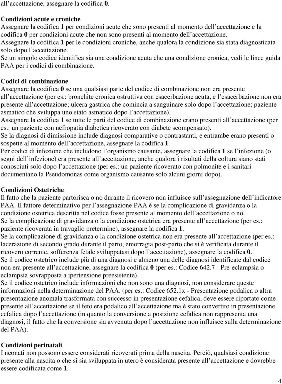 accettazione. Assegnare la codifica 1 per le condizioni croniche, anche qualora la condizione sia stata diagnosticata solo dopo l accettazione.