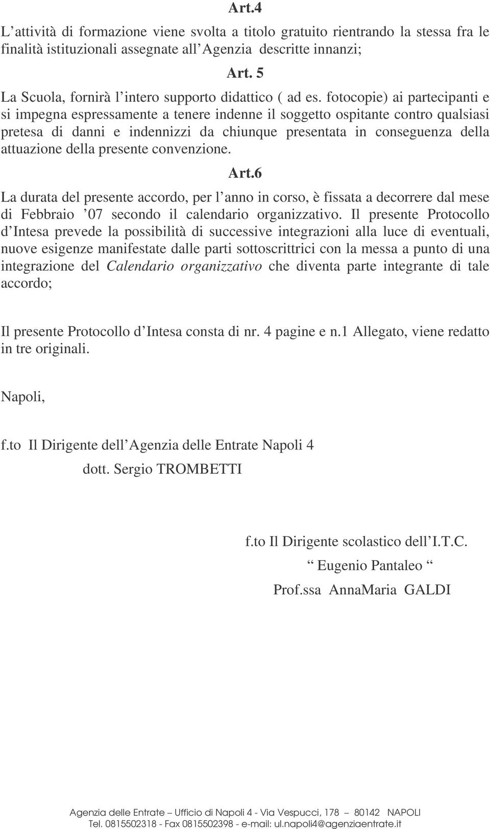 fotocopie) ai partecipanti e si impegna espressamente a tenere indenne il soggetto ospitante contro qualsiasi pretesa di danni e indennizzi da chiunque presentata in conseguenza della attuazione