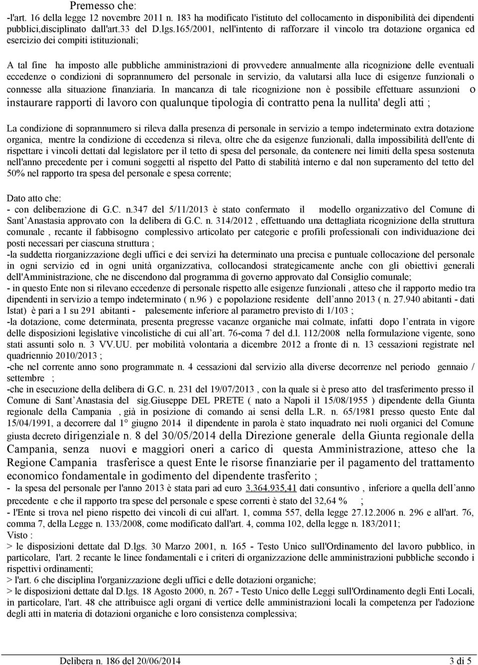 ricognizione delle eventuali eccedenze o condizioni di soprannumero del personale in servizio, da valutarsi alla luce di esigenze funzionali o connesse alla situazione finanziaria.