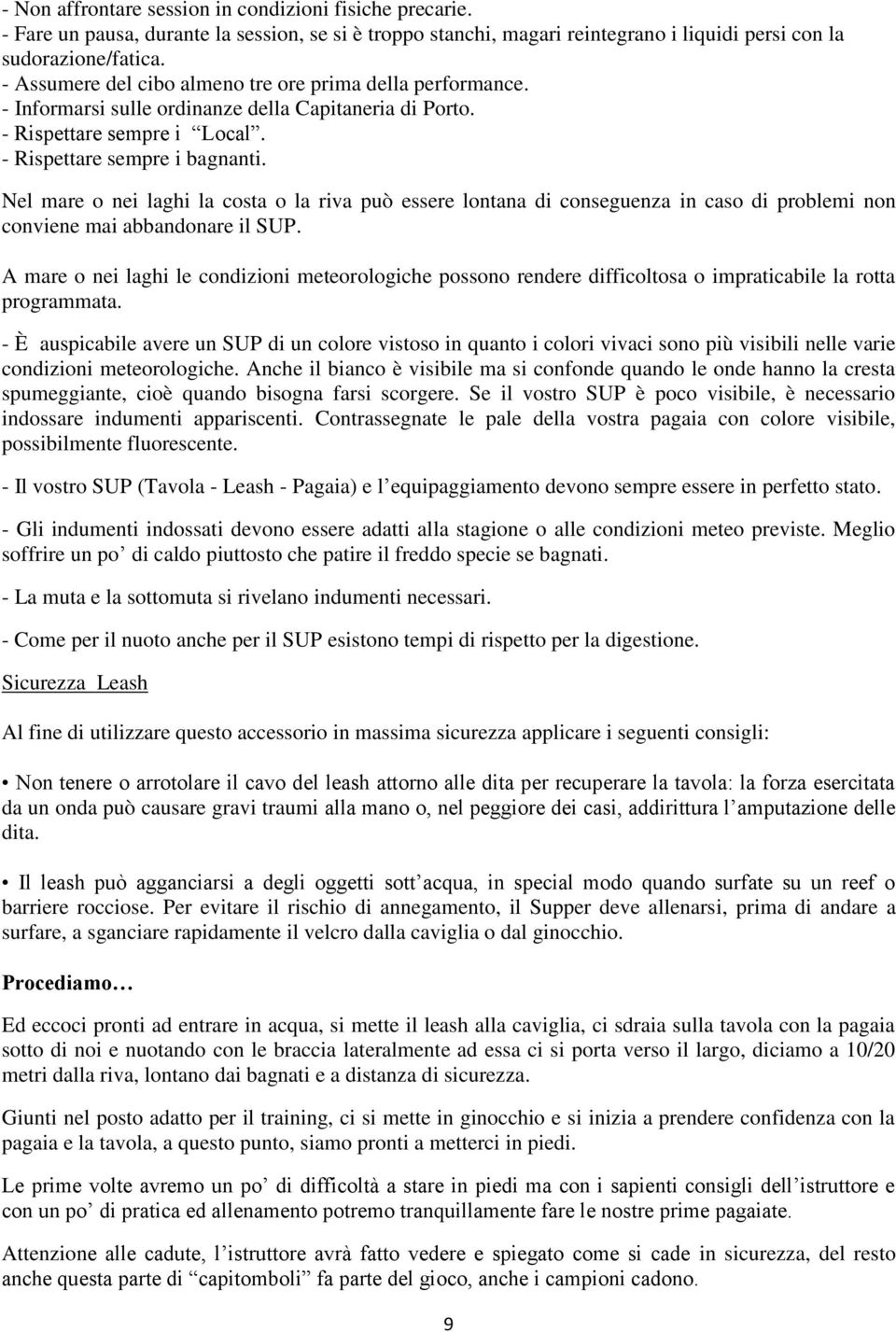 Nel mare o nei laghi la costa o la riva può essere lontana di conseguenza in caso di problemi non conviene mai abbandonare il SUP.