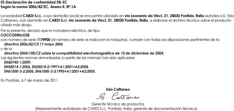 Por la presente, declaro que la motosierra eléctrica, de tipo con número de serie 1174900 (el número de serie se indica en la máquina), cumple con todas las disposiciones pertinentes de la directiva