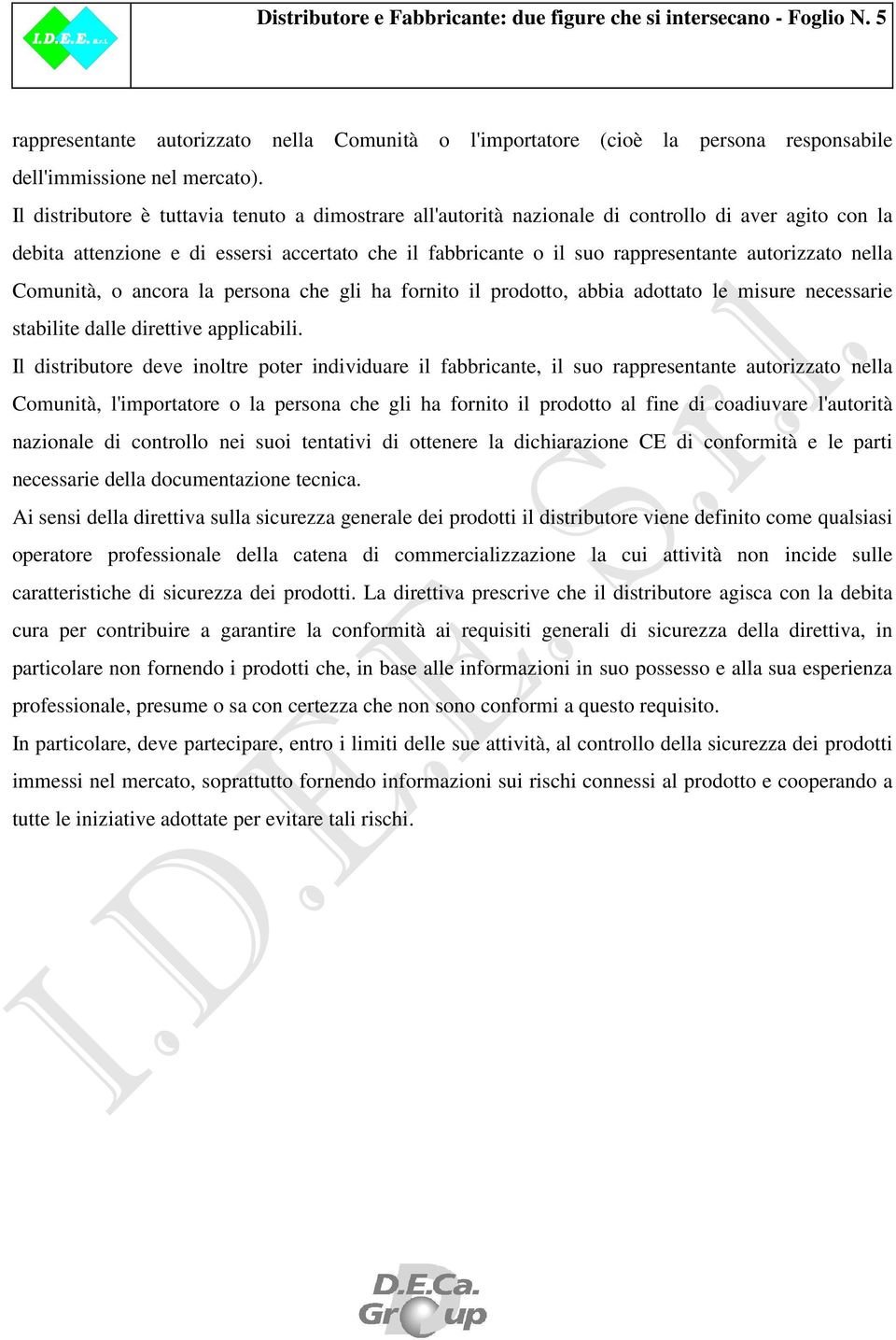 nella Comunità, o ancora la persona che gli ha fornito il prodotto, abbia adottato le misure necessarie stabilite dalle direttive applicabili.