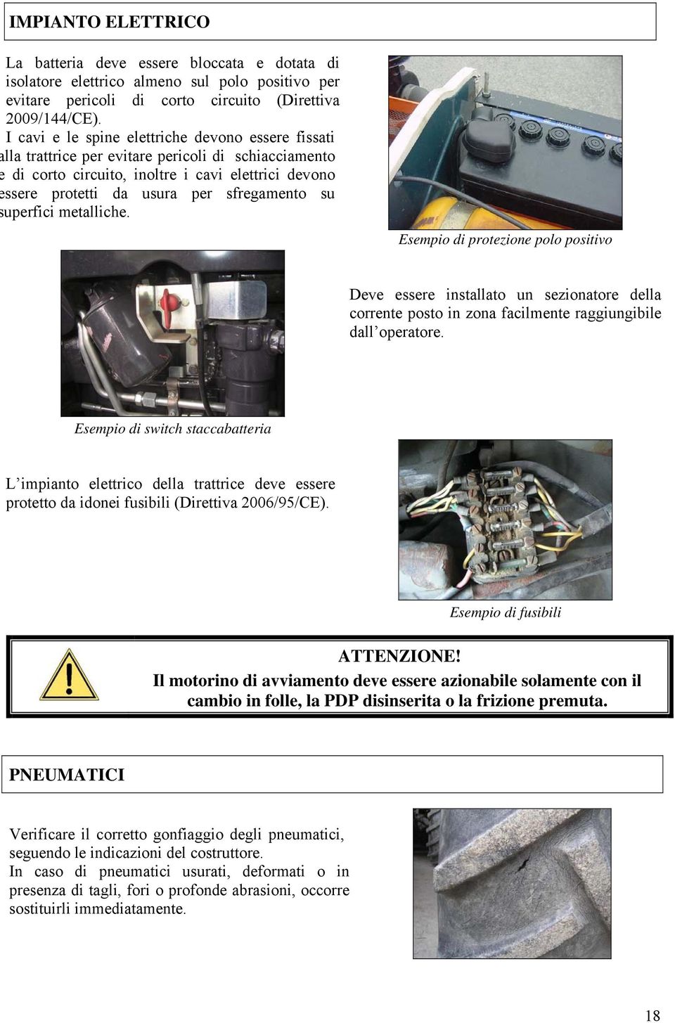 su superfici metalliche. Esempio di protezione polo positivo Deve essere installato un sezionatore della corrente posto in zona facilmente raggiungibile dall operatore.