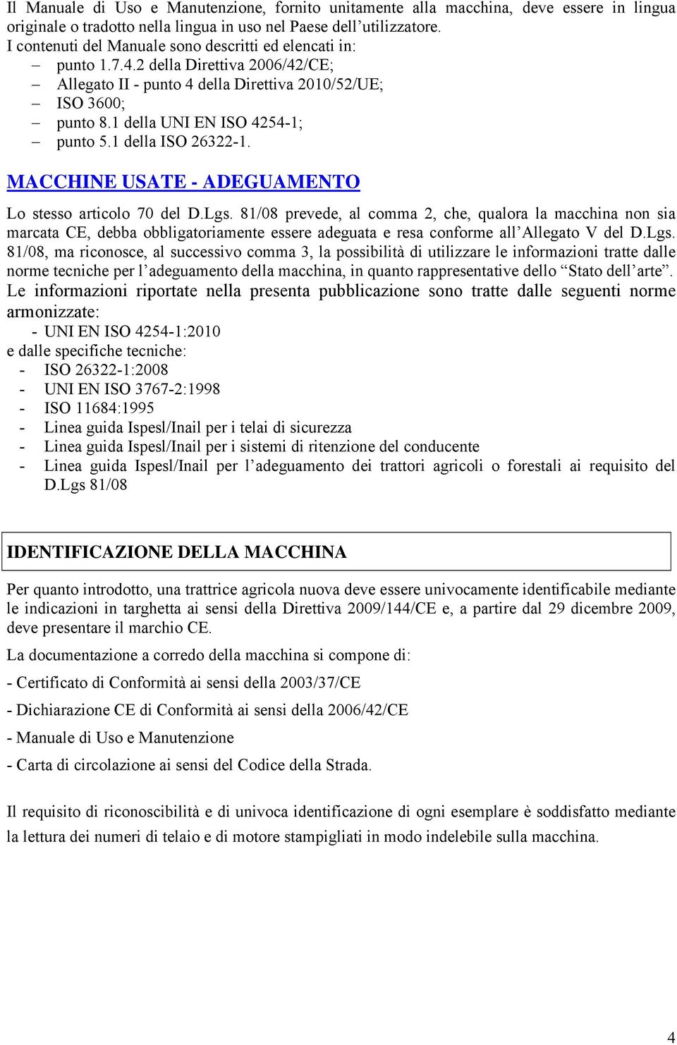 1 della ISO 26322-1. MACCHINE USATE - ADEGUAMENTO Lo stesso articolo 70 del D.Lgs.