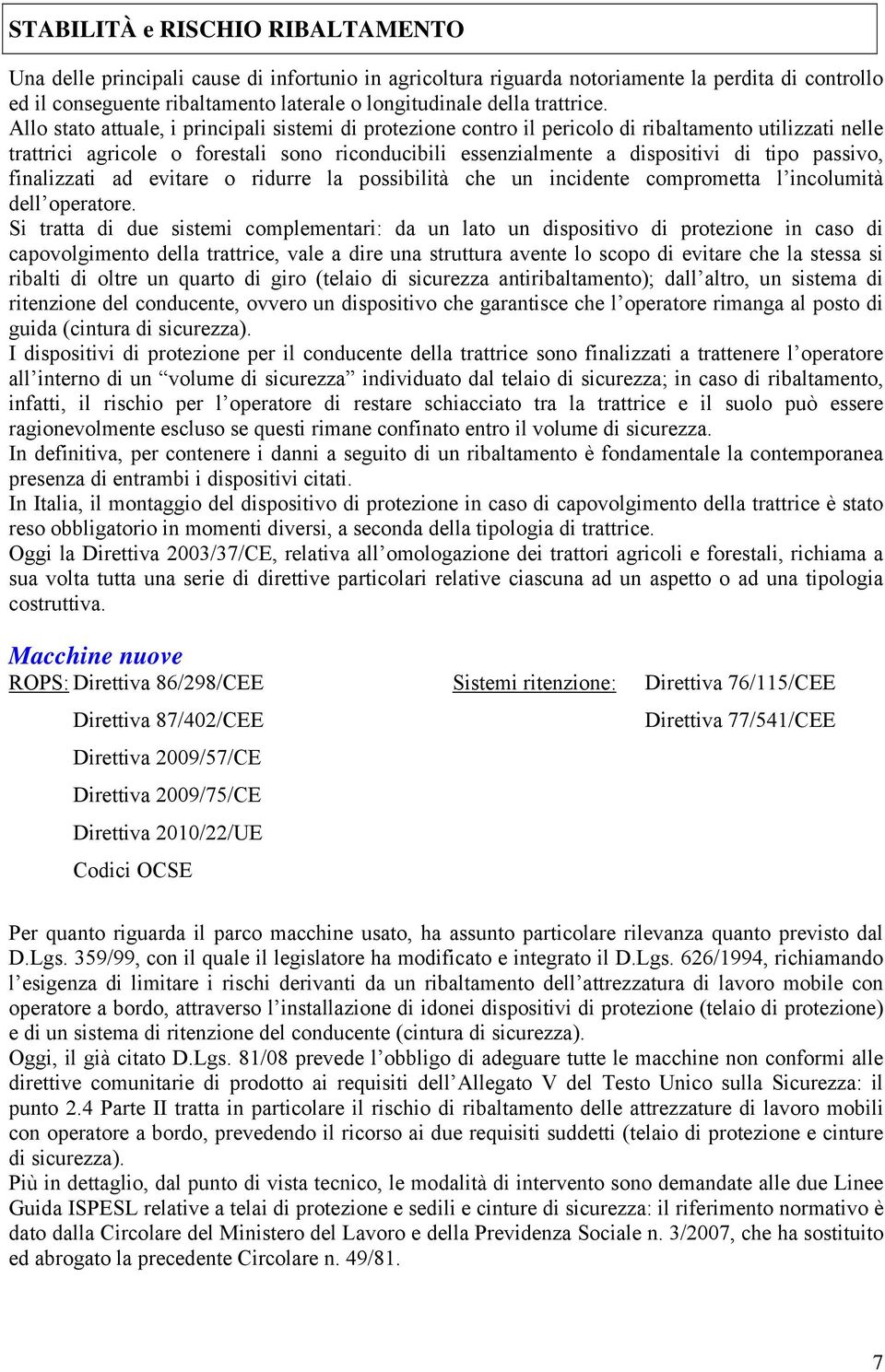 Allo stato attuale, i principali sistemi di protezione contro il pericolo di ribaltamento utilizzati nelle trattrici agricole o forestali sono riconducibili essenzialmente a dispositivi di tipo