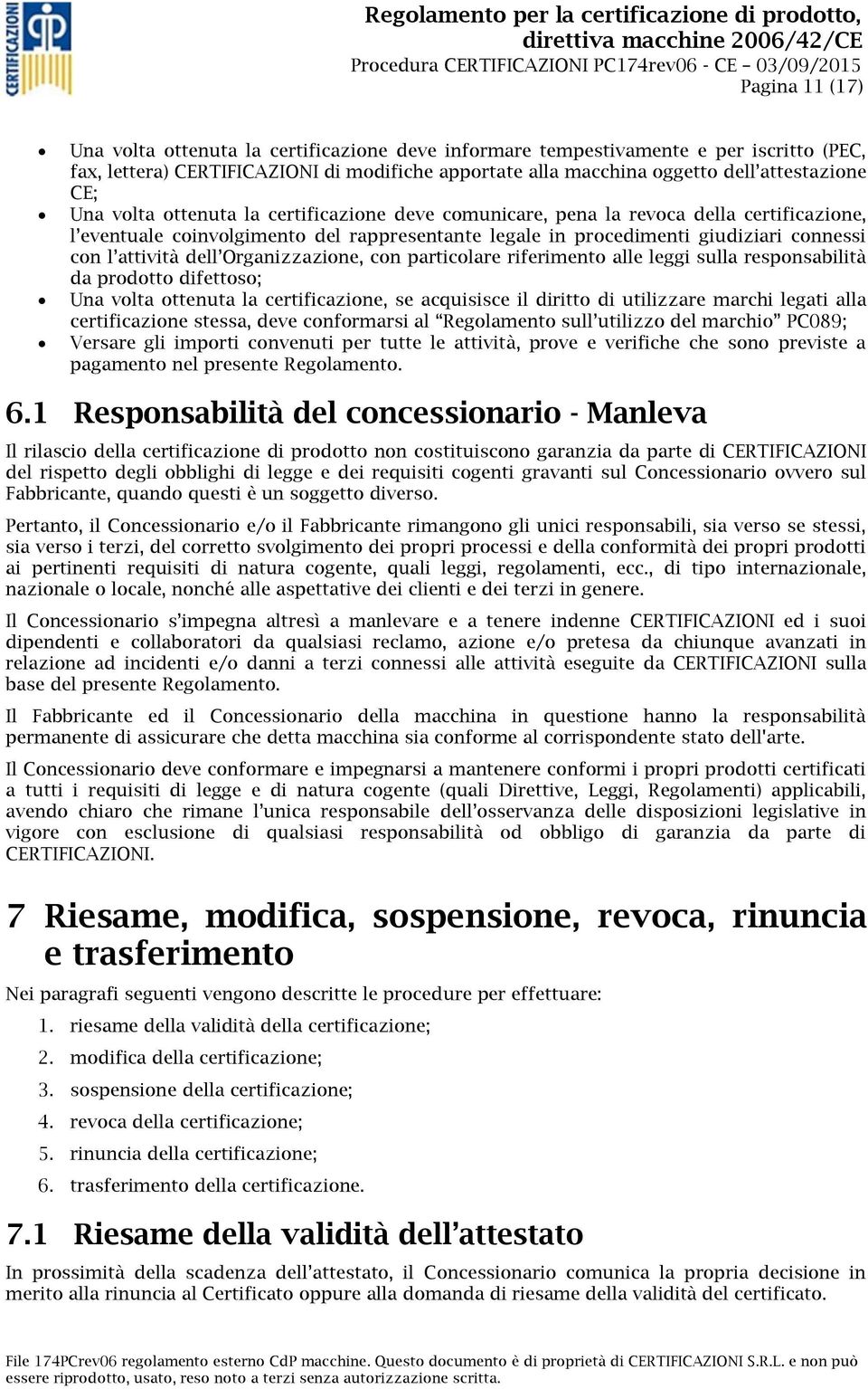 Organizzazione, con particolare riferimento alle leggi sulla responsabilità da prodotto difettoso; Una volta ottenuta la certificazione, se acquisisce il diritto di utilizzare marchi legati alla