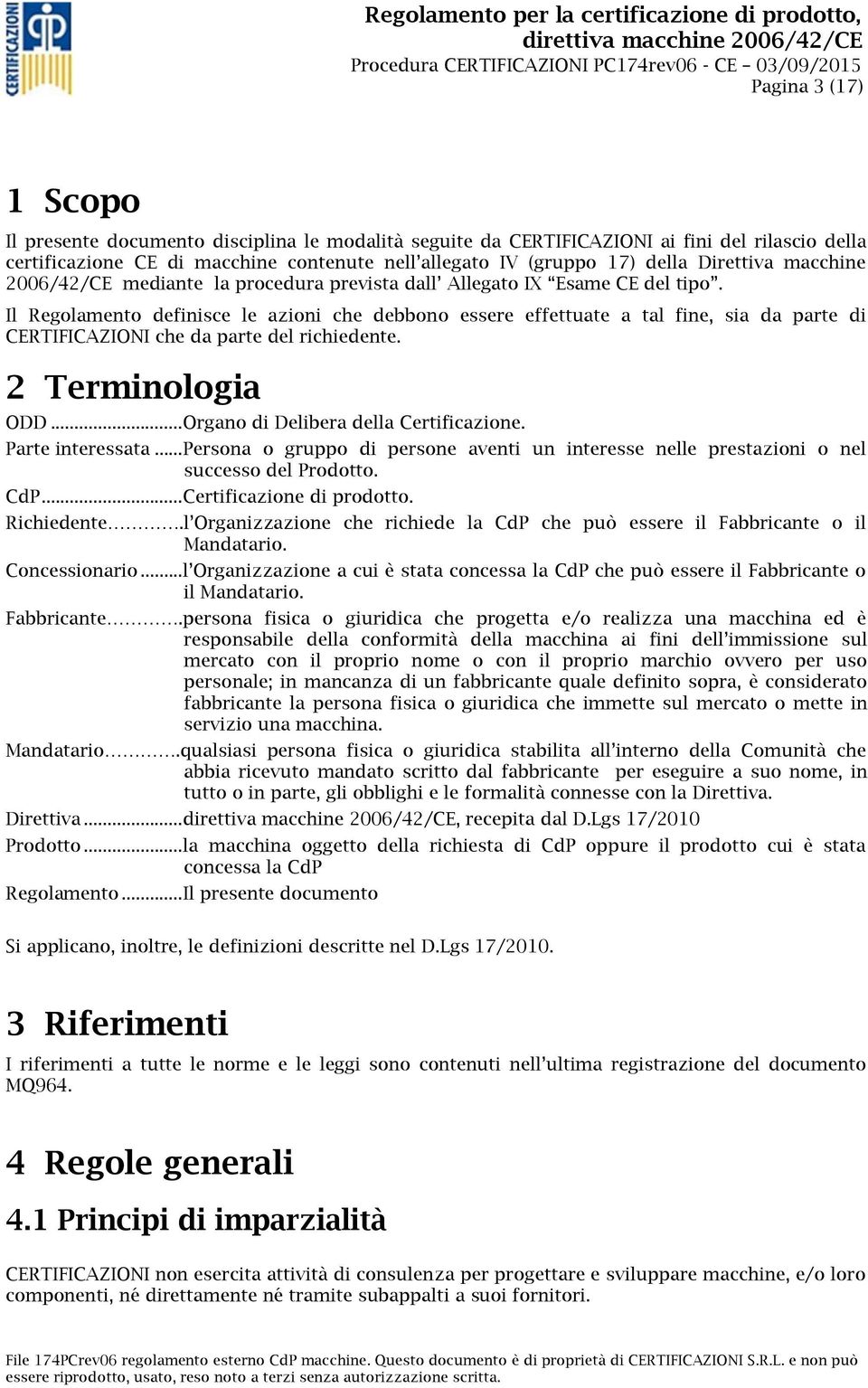 Il Regolamento definisce le azioni che debbono essere effettuate a tal fine, sia da parte di CERTIFICAZIONI che da parte del richiedente. 2 Terminologia ODD...Organo di Delibera della Certificazione.