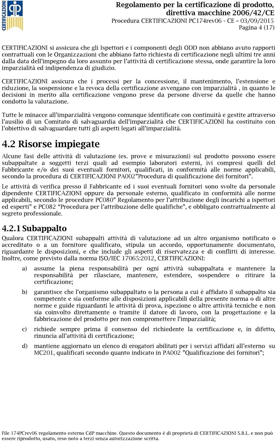 CERTIFICAZIONI assicura che i processi per la concessione, il mantenimento, l estensione e riduzione, la sospensione e la revoca della certificazione avvengano con imparzialità, in quanto le