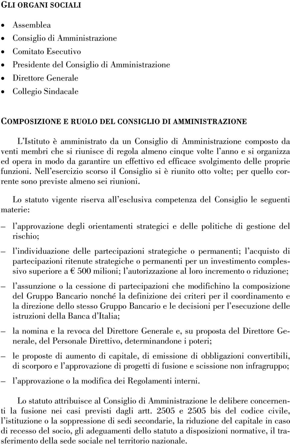 un effettivo ed efficace svolgimento delle proprie funzioni. Nell esercizio scorso il Consiglio si è riunito otto volte; per quello corrente sono previste almeno sei riunioni.