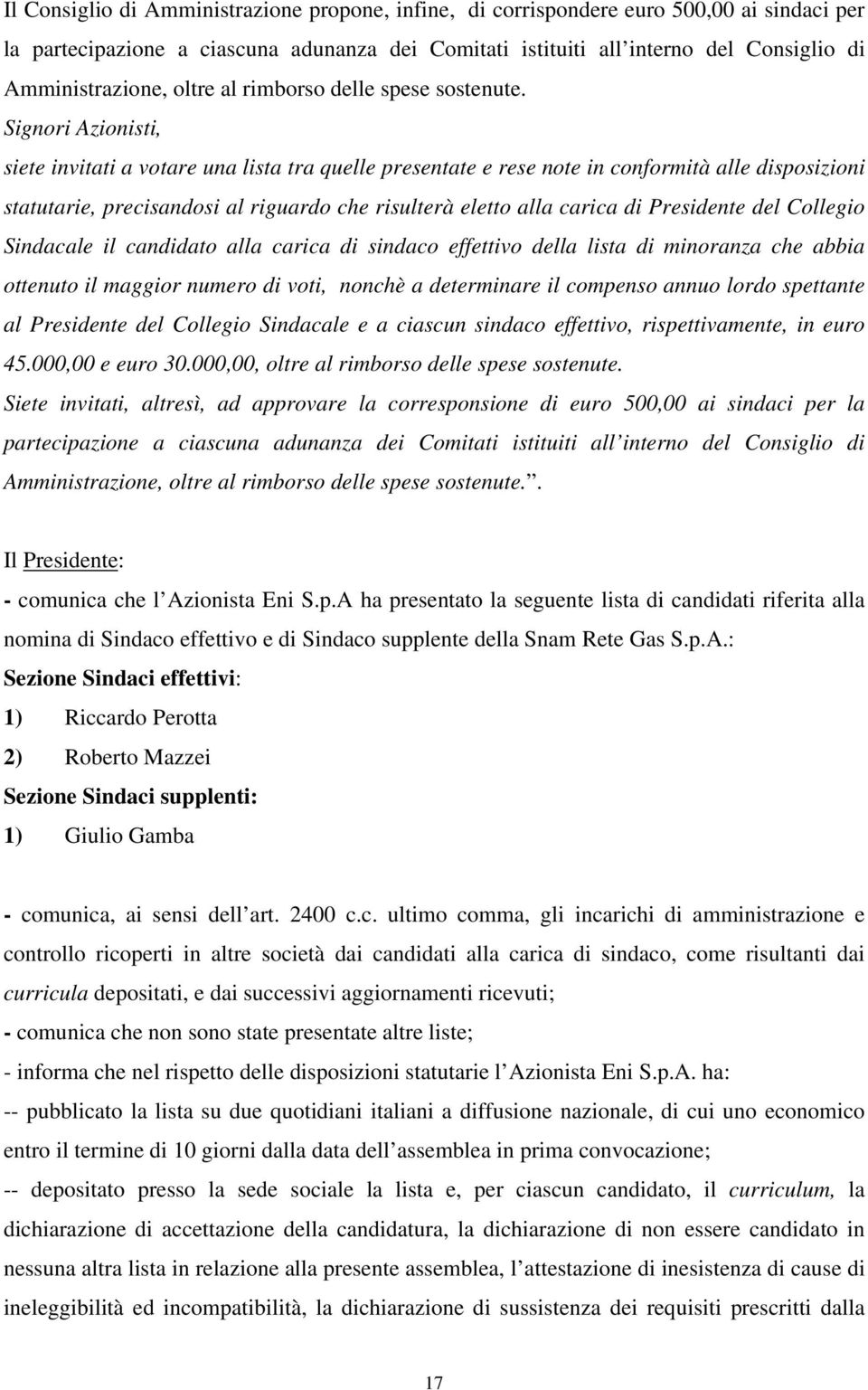 Signori Azionisti, siete invitati a votare una lista tra quelle presentate e rese note in conformità alle disposizioni statutarie, precisandosi al riguardo che risulterà eletto alla carica di