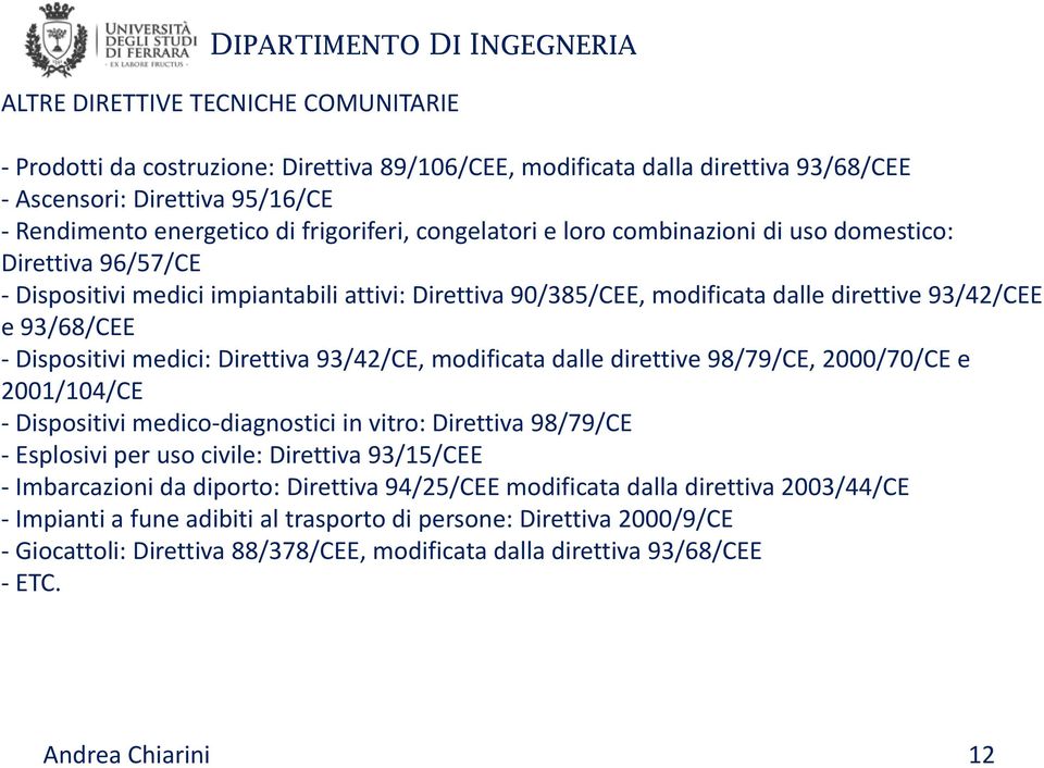 medici: Direttiva 93/42/CE, modificata dalle direttive 98/79/CE, 2000/70/CE e 2001/104/CE - Dispositivi medico-diagnostici in vitro: Direttiva 98/79/CE - Esplosivi per uso civile: Direttiva 93/15/CEE