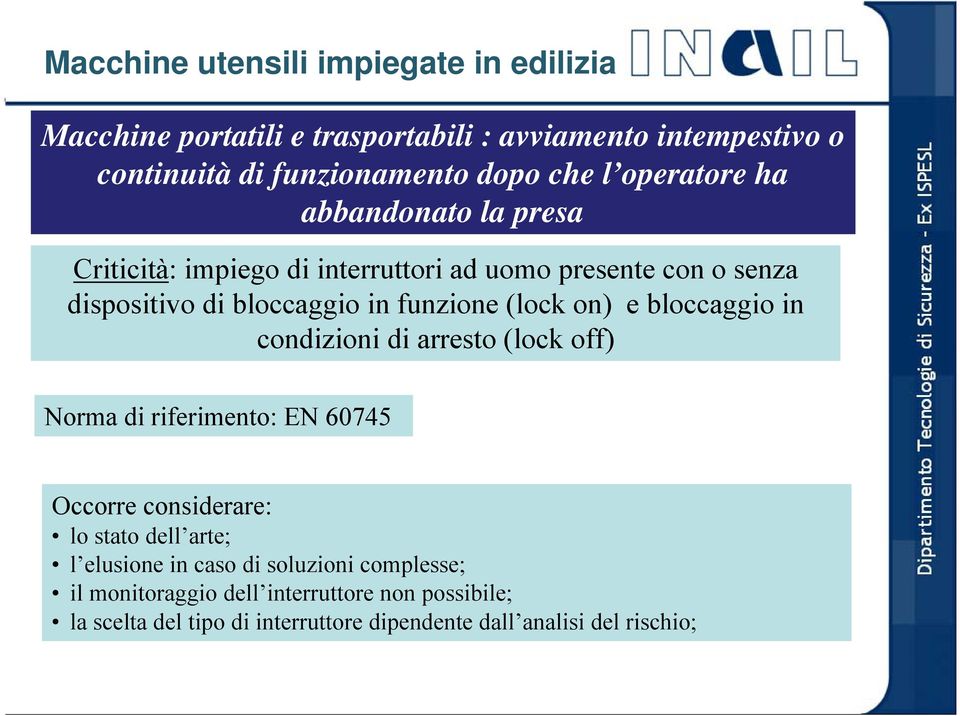 in condizioni di arresto (lock off) Norma di riferimento: EN 60745 Occorre considerare: lo stato dell arte; l elusione in caso di