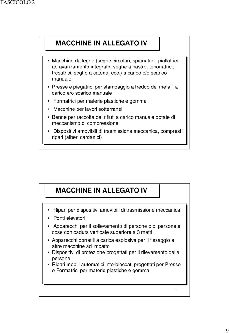 raccolta dei rifiuti a carico manuale dotate di meccanismo di compressione Dispositivi amovibili di trasmissione meccanica, compresi i ripari (alberi cardanici) 17 MACCHINE IN ALLEGATO IV Ripari per