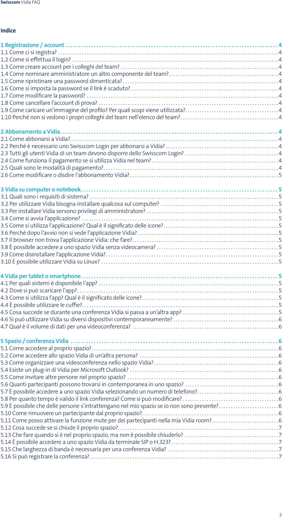 Per quali scopi viene utilizzata?...4 1.10 Perché non si vedono i propri colleghi del team nell elenco del team?...4 2 Abbonamento a Vidia...4 2.1 Come abbonarsi a Vidia?...4 2.2 Perché è necessario uno Swisscom Login per abbonarsi a Vidia?