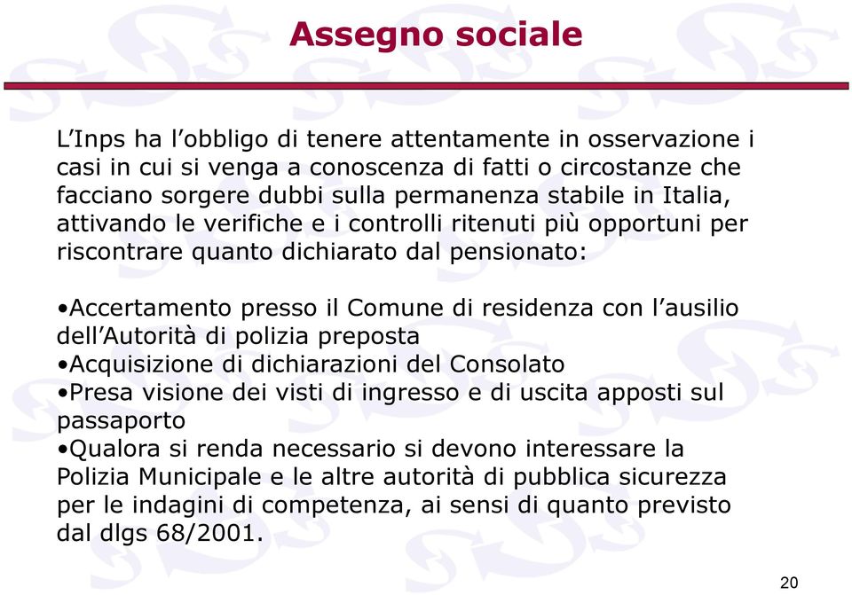 residenza con l ausilio dell Autorità di polizia preposta Acquisizione di dichiarazioni del Consolato Presa visione dei visti di ingresso e di uscita apposti sul passaporto