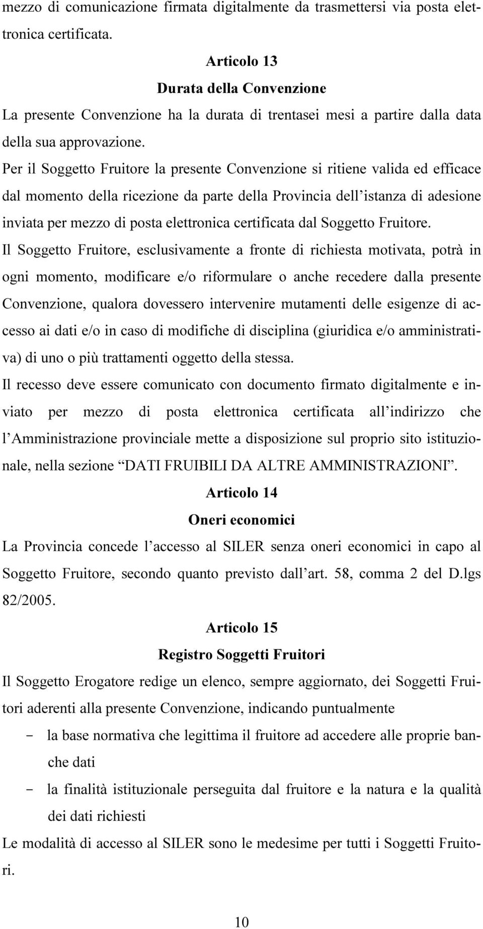 Per il Soggetto Fruitore la presente Convenzione si ritiene valida ed efficace dal momento della ricezione da parte della Provincia dell istanza di adesione inviata per mezzo di posta elettronica