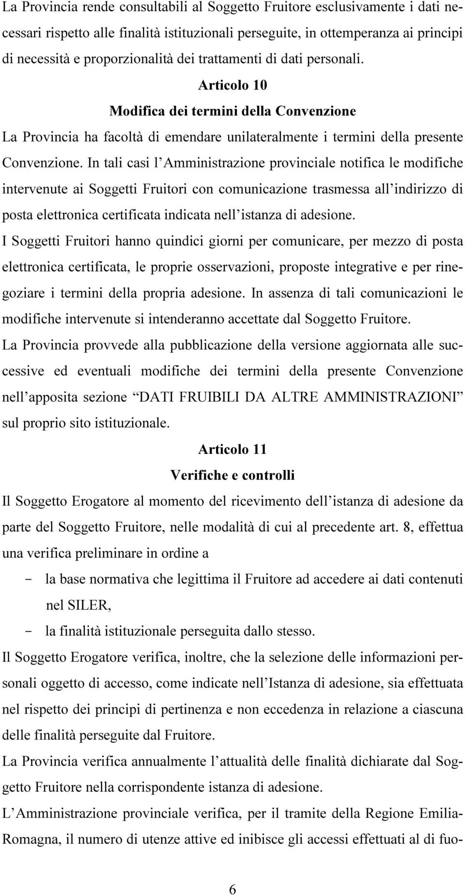 In tali casi l Amministrazione provinciale notifica le modifiche intervenute ai Soggetti Fruitori con comunicazione trasmessa all indirizzo di posta elettronica certificata indicata nell istanza di