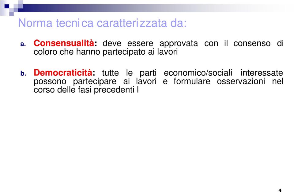 Democraticità: tutte le parti economico/sociali interessate possono partecipare ai lavori e formulare osservazioni nel