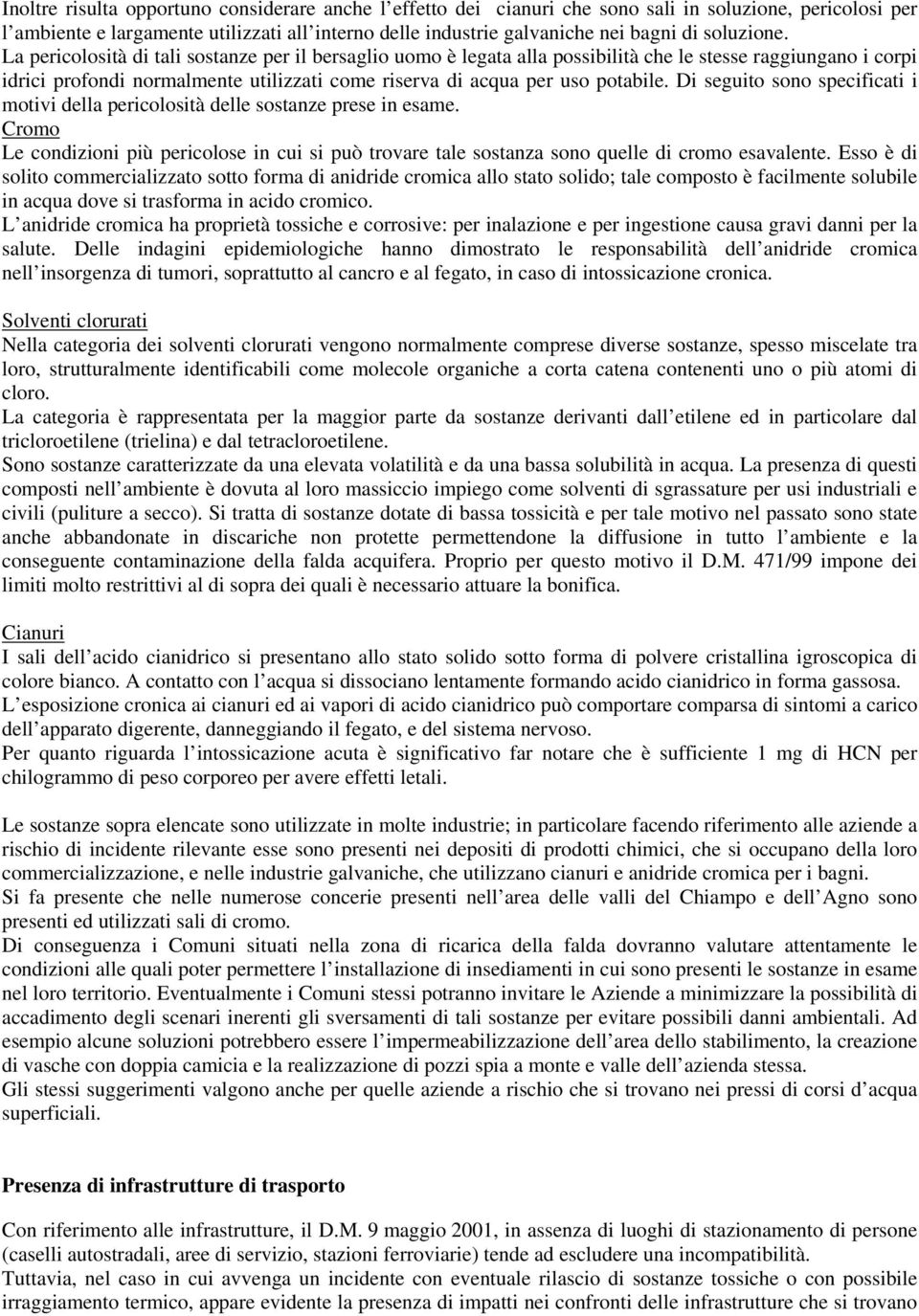 La pericolosità di tali sostanze per il bersaglio uomo è legata alla possibilità che le stesse raggiungano i corpi idrici profondi normalmente utilizzati come riserva di acqua per uso potabile.